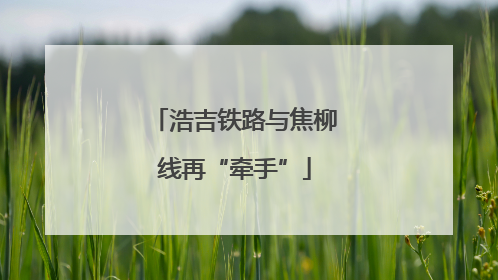 浩吉铁路与焦柳线再“牵手”