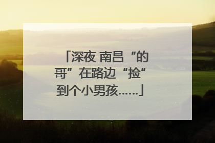 深夜 南昌“的哥”在路边“捡”到个小男孩……