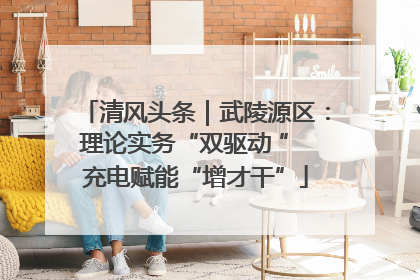 清风头条｜武陵源区：理论实务“双驱动 ” 充电赋能“增才干”