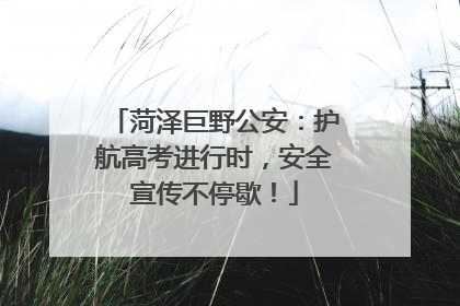 菏泽巨野公安：护航高考进行时，安全宣传不停歇！