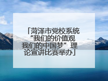 菏泽市党校系统“我们的价值观 我们的中国梦”理论宣讲比赛举办