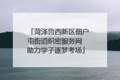 菏泽鲁西新区佃户屯街道织密服务网 助力学子逐梦考场