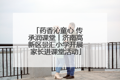 药香沁童心 传承润课堂丨济南高新区景汇小学开展家长进课堂活动