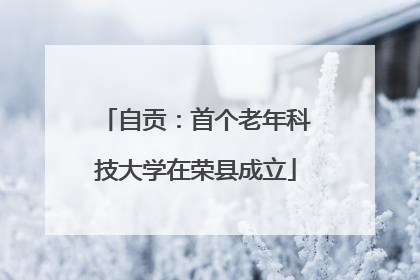 自贡：首个老年科技大学在荣县成立