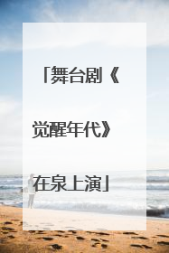舞台剧《觉醒年代》在泉上演