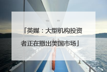 英媒：大型机构投资者正在撤出美国市场