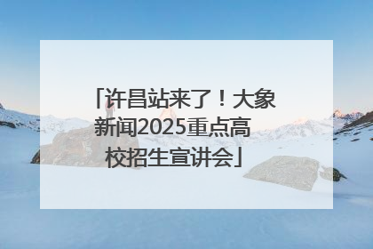 许昌站来了！大象新闻2025重点高校招生宣讲会