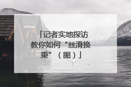 记者实地探访 教你如何“丝滑换乘”（图）