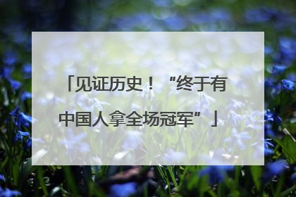 见证历史！“终于有中国人拿全场冠军”