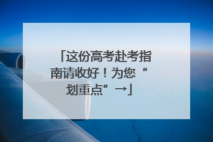 这份高考赴考指南请收好！为您“划重点”→