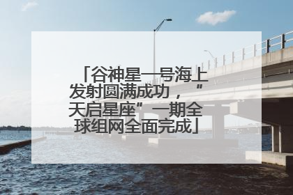谷神星一号海上发射圆满成功，“天启星座”一期全球组网全面完成