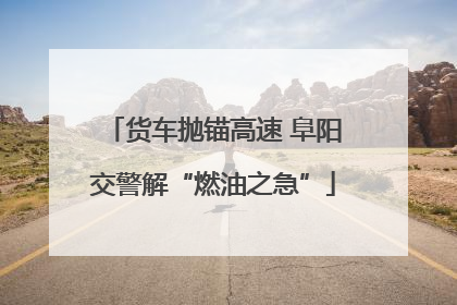 货车抛锚高速 阜阳交警解“燃油之急”