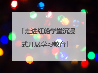 走进红船学堂沉浸式开展学习教育