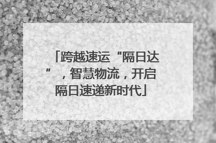 跨越速运“隔日达”，智慧物流，开启隔日速递新时代