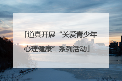 道真开展“关爱青少年心理健康”系列活动