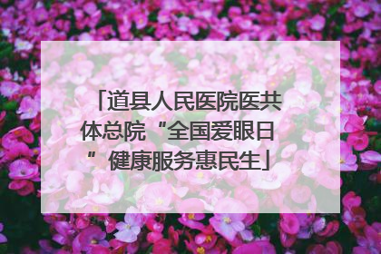 道县人民医院医共体总院“全国爱眼日”健康服务惠民生