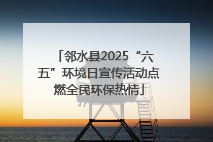邻水县2025“六五”环境日宣传活动点燃全民环保热情
