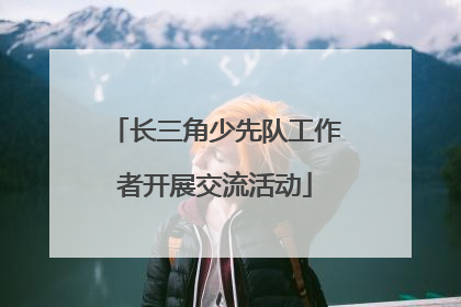 长三角少先队工作者开展交流活动