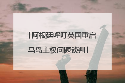 阿根廷呼吁英国重启马岛主权问题谈判