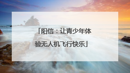 阳信：让青少年体验无人机飞行快乐