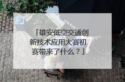 雄安低空交通创新技术应用大赛初赛带来了什么？