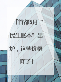 首都5月“民生账本”出炉，这些价格降了