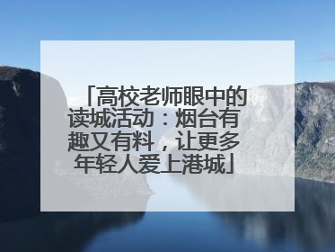 高校老师眼中的读城活动：烟台有趣又有料，让更多年轻人爱上港城