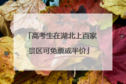 高考生在湖北上百家景区可免票或半价