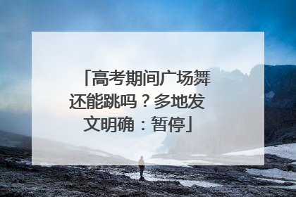 高考期间广场舞还能跳吗？多地发文明确：暂停
