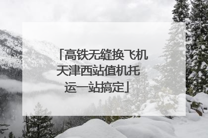 高铁无缝换飞机 天津西站值机托运一站搞定