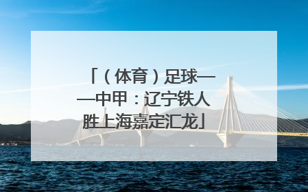 （体育）足球——中甲：辽宁铁人胜上海嘉定汇龙