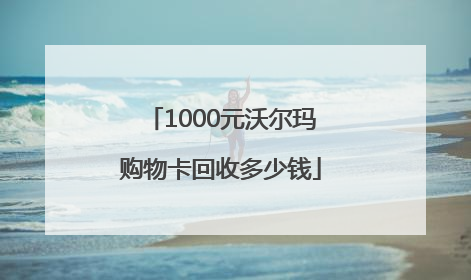 1000元沃尔玛购物卡回收多少钱