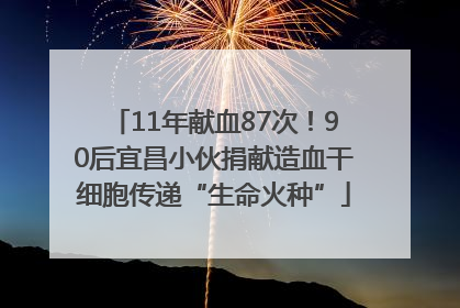 11年献血87次！90后宜昌小伙捐献造血干细胞传递“生命火种”