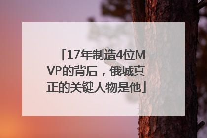17年制造4位MVP的背后，俄城真正的关键人物是他