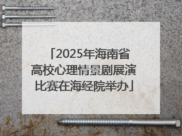 2025年海南省高校心理情景剧展演比赛在海经院举办