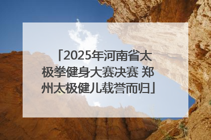 2025年河南省太极拳健身大赛决赛 郑州太极健儿载誉而归