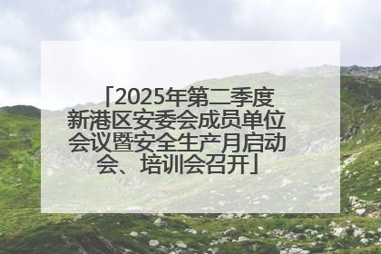 2025年第二季度新港区安委会成员单位会议暨安全生产月启动会、培训会召开