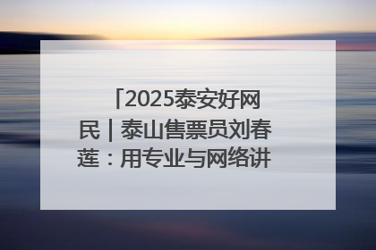 2025泰安好网民｜泰山售票员刘春莲：用专业与网络讲好泰山故事