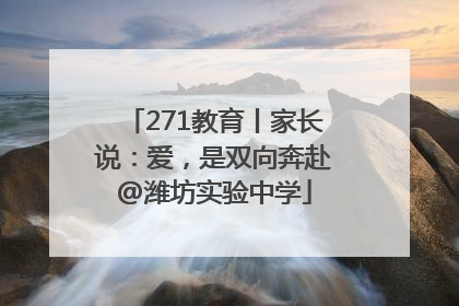 271教育丨家长说：爱，是双向奔赴@潍坊实验中学