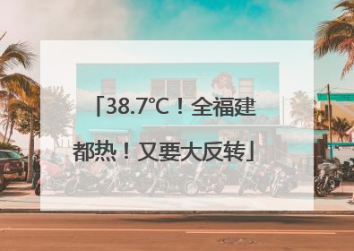 38.7℃！全福建都热！又要大反转