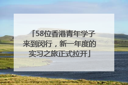 58位香港青年学子来到闵行，新一年度的实习之旅正式拉开