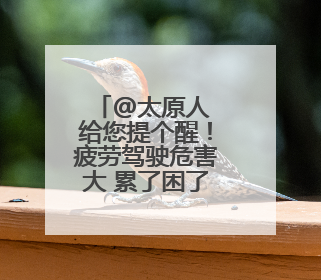 @太原人 给您提个醒！疲劳驾驶危害大 累了困了别硬撑