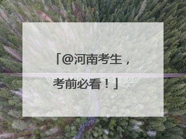 @河南考生，考前必看！
