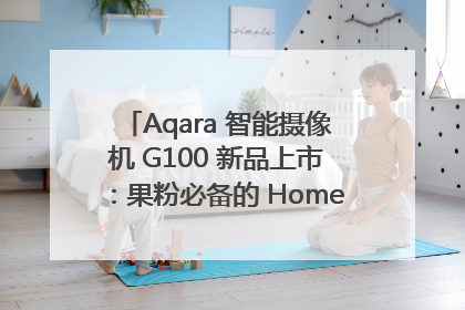 Aqara 智能摄像机 G100 新品上市：果粉必备的 HomeKit 看家拍档