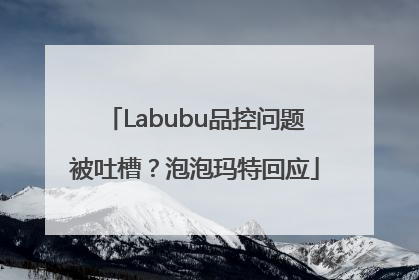 Labubu品控问题被吐槽？泡泡玛特回应